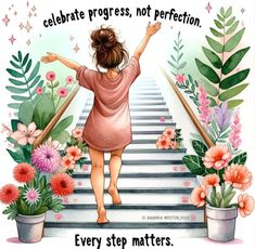 a painting of a girl walking up stairs with flowers and plants around her, saying celebrate progress not perfectionion