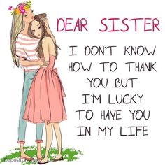 two girls hugging each other with the words dear sister on it, i don't know how to thank you but i'm lucky to have you in my life