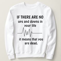 a white sweatshirt with the words if there are no ups and downs in your life it means that you are dead