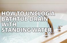 a bathtub with water running down it and the words how to unclog a bathtub drain with standing water