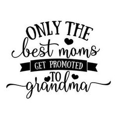 the phrase only the best moms get promote to grandma on a white background with black lettering