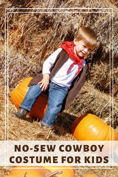 a young boy sitting on top of two pumpkins in the hay with text overlay reading no - sew cowboy costume for kids