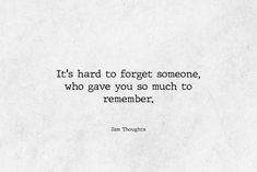 a quote that reads it's hard to forget someone who gave you so much to remember