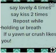 a sign that reads, say lovely 4 times say kiss 2 times repost while holding ur breath if u yawn ur crush likes you