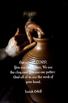 hands on a potter's wheel with the words, but now i lord, you are