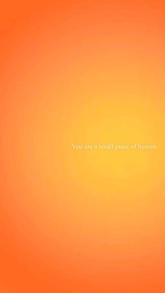 an orange background with the words you are a small piece of heaven