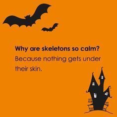 an orange background with black bats and a house that says, why are skeletons so calm? because nothing gets under their skin