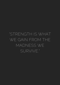 the quote strength is what we gain from the madness we survive on a black background