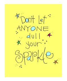 a yellow card with the words don't let anyone dull, your sparkle