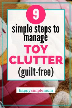 a pile of stuffed animals with the text 9 simple steps to manage toy clutter guilt - free