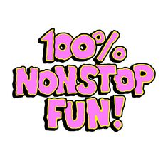 the words 100 % non stop fun written in pink and yellow