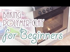 the words baking polymer clay for beginners are in front of an oven