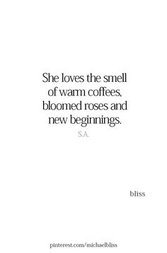 a quote that reads, she loves the smell of warm coffees, bloomed roses and new beginnings