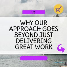 the words, why our approach goes beyond just delivering great work are in front of a lake