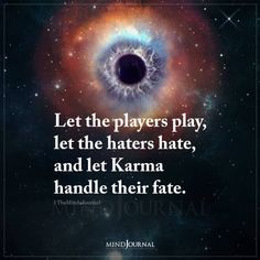 Let the players play, let the haters hate, and let Karma handle their fate. #spirituality #karmaquotes #karma Let The Universe Handle It Quotes, Best Karma Quotes, Dislike Quotes, Caught Feelings, Karma Quotes Truths, Spiritual Seeker, 2023 Quotes, Elastic Heart, Law Of Karma