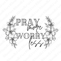 the phrase pray more worry less with flowers