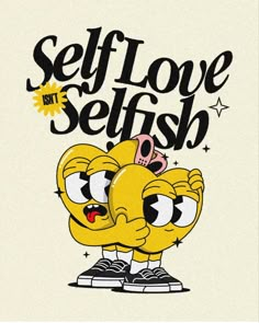 a yellow cartoon character with the words self love selfish on it's chest and head