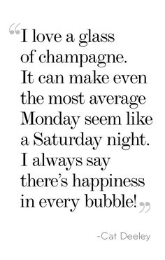 a quote that reads i love a glass of champagne it can make even the most average monday