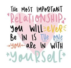 the most important relationship you will ever be in is the one you are in with yourself