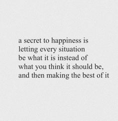 a quote that says, a secret to happiness is letting every situation be what it is instead