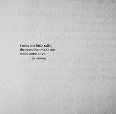 a piece of paper with a quote on it that says i miss our little talks, the ones that made our soul come alive