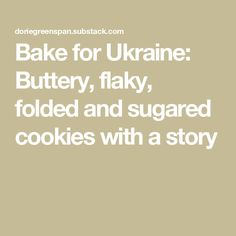 the words bake for ukraine buttery, flaky, folded and sugared cookies with a story