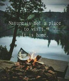 a campfire with a boat in the background and a quote about nature is not a place to visit it's home