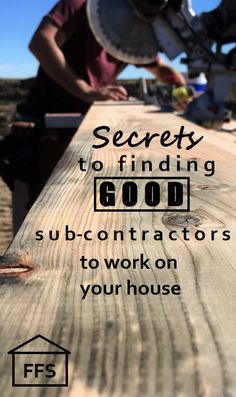 a person working on a piece of wood with the words secrets to finding good subcontractors to work on your house