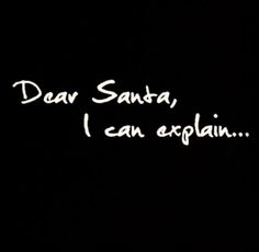 the words dear santa, i can explain written in white ink on a black background