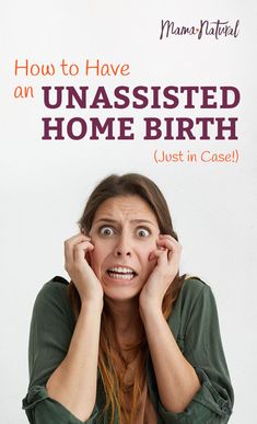 a woman holding her head in front of her face with the words how to have an unassisted home birth just in case