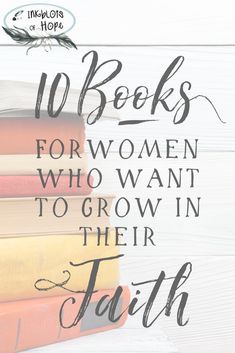 stack of books with the words 10 books for women who want to grow in their faith