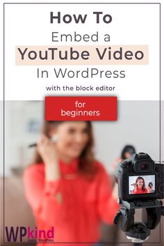 a woman holding a camera with the words how to embed a youtube video in wordpress