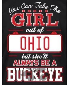 a black shirt with the words you can take the girl out of ohio but she'll always be a buckeye