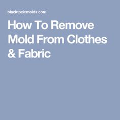 the words how to remove mold from clothes and fabric are shown in white on a blue background