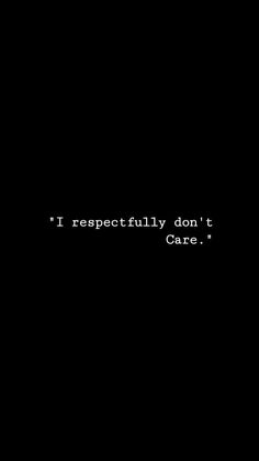 a black background with the words i respectful don't care