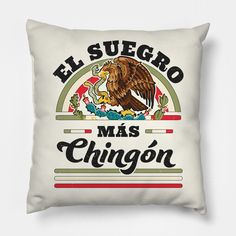 a white pillow with an eagle and the words el suegro mas chinon on it