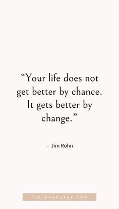 a quote that says, your life does not get better by chance it gets better by change