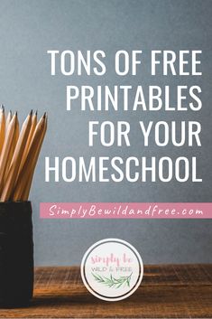 pencils in a cup with the words tons of free printables for your homeschool