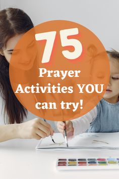 a mother and her daughter doing crafts with the text 75 prayer activities you can try