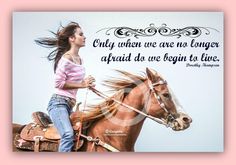 a woman riding on the back of a brown horse with a quote above it that says only when we are not longer afraid, we begin to live