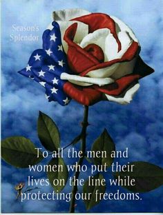 a red white and blue rose with the words to all the men and women who put their lives on the line while protecting our freedom