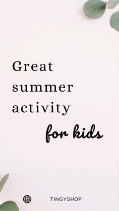 the words great summer activity for kids on top of a white background with green leaves