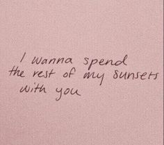 a pink wall with writing on it that says, i wanna spend the rest of my sunsets with you