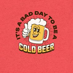 it's a bad day to be a cold beer