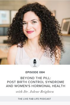 Episode 084: Beyond the Pill: Post Birth Control Syndrome and Women's Hormonal Health with Dr. Jolene Brighten Cycle Health, Fertility Supplements, Hormonal Health, Fertility Foods, Balance Hormones Naturally, Hormonal Imbalance, Menstrual Health, Hormone Balance