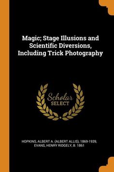 the book magic stage illusions and scientific diversions including trick photography by hokins albert allen