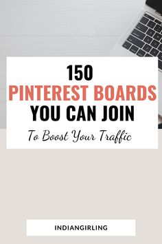 a laptop computer sitting on top of a desk with the words, 150 pinterest boards you can join to best your traffic