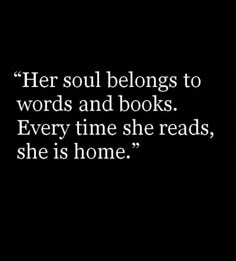 a black and white photo with the quote her soul belongs to words and books every time she reads, she is home