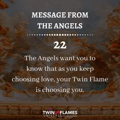 a quote from the angels that says, message from the angels 22 the angels want you to know that as you keep choosing love, your twin flame is choosing you