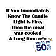 a sticker saying if you immediately know the candle light is fire, then the meal was cooked a long time ago